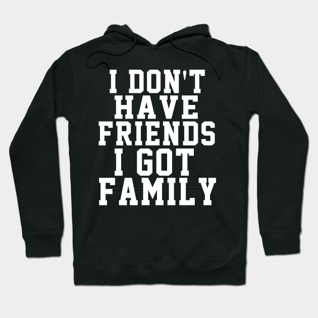 I Don't Have Friends I Got Family Hoodie by soufyane